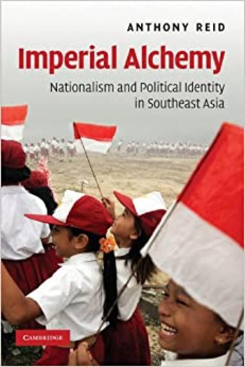  Imperial Alchemy: Nationalism and Political Identity in Southeast Asia 