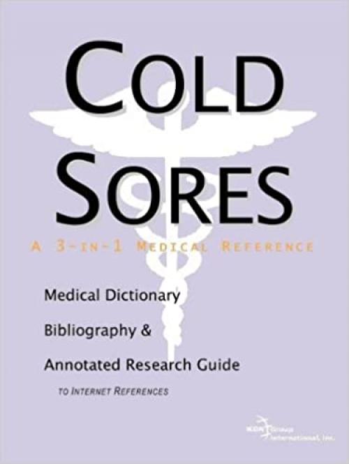  Cold Sores - A Medical Dictionary, Bibliography, and Annotated Research Guide to Internet References 