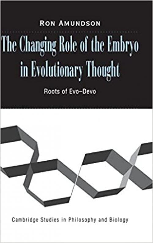  The Changing Role of the Embryo in Evolutionary Thought: Roots of Evo-Devo (Cambridge Studies in Philosophy and Biology) 