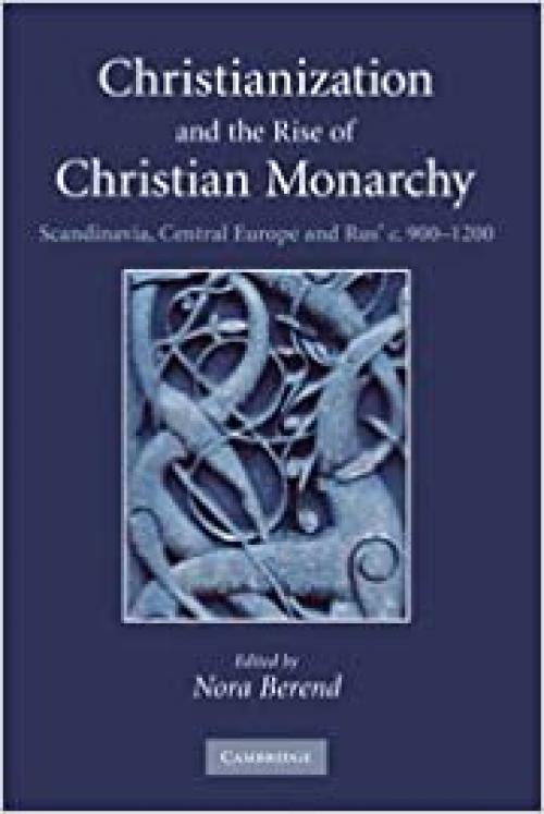  Christianization and the Rise of Christian Monarchy: Scandinavia, Central Europe and Rus' c.900–1200 