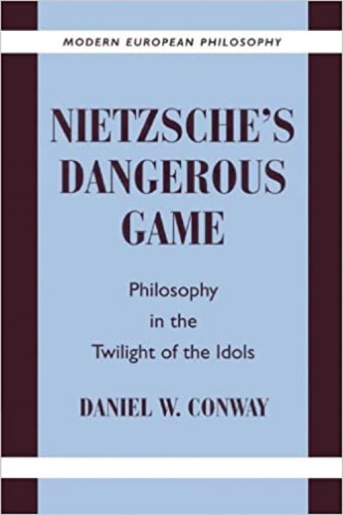  Nietzsche's Dangerous Game: Philosophy in the Twilight of the Idols (Modern European Philosophy) 