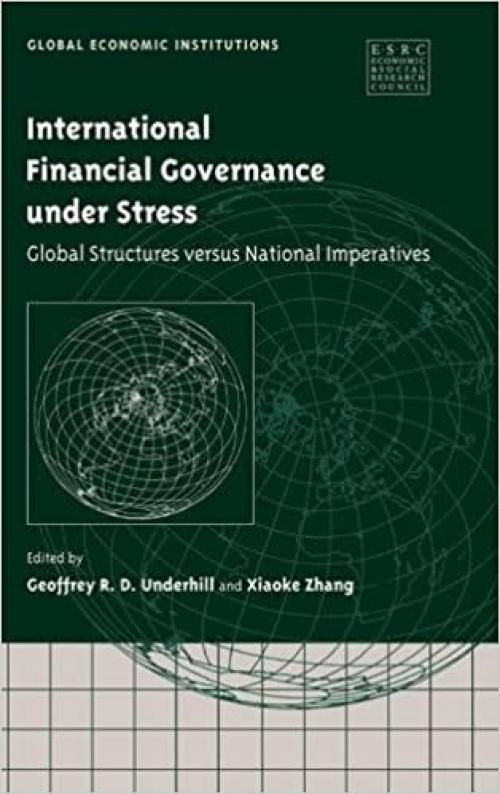  International Financial Governance under Stress: Global Structures versus National Imperatives (Global Economic Institutions) 