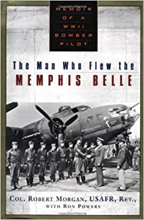  The Man Who Flew the Memphis Belle: Memoir of a WWII Bomber Pilot 