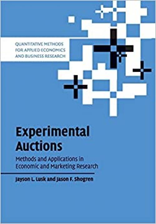  Experimental Auctions: Methods and Applications in Economic and Marketing Research (Quantitative Methods for Applied Economics and Business Research) 