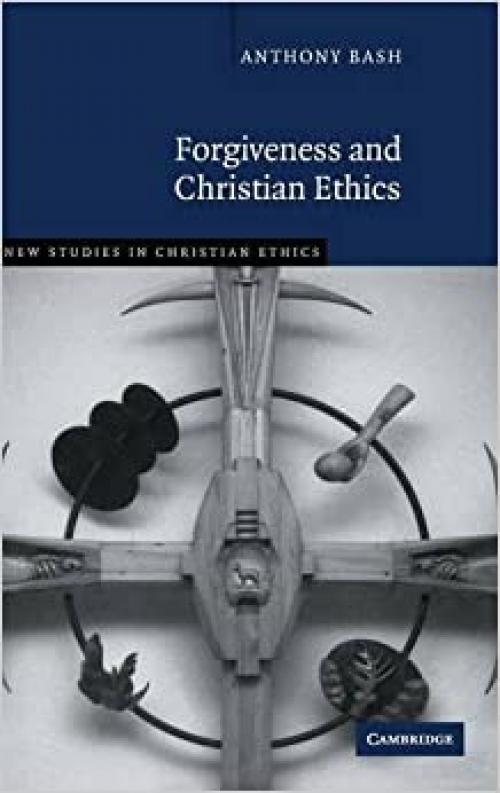  Forgiveness and Christian Ethics (New Studies in Christian Ethics, Series Number 30) 