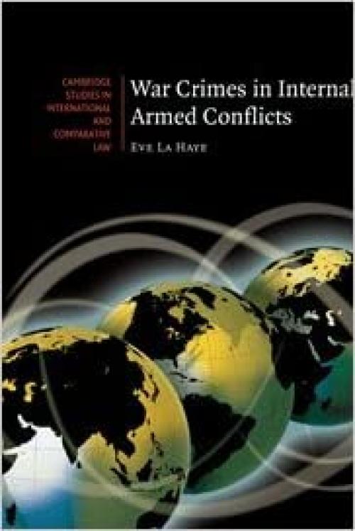  War Crimes in Internal Armed Conflicts (Cambridge Studies in International and Comparative Law, Series Number 60) 