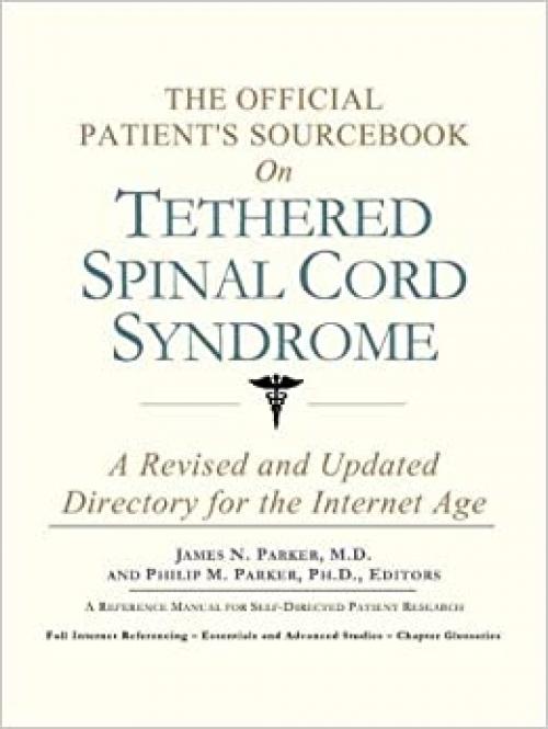  The Official Patient's Sourcebook on Tethered Spinal Cord Syndrome: A Revised and Updated Directory for the Internet Age 