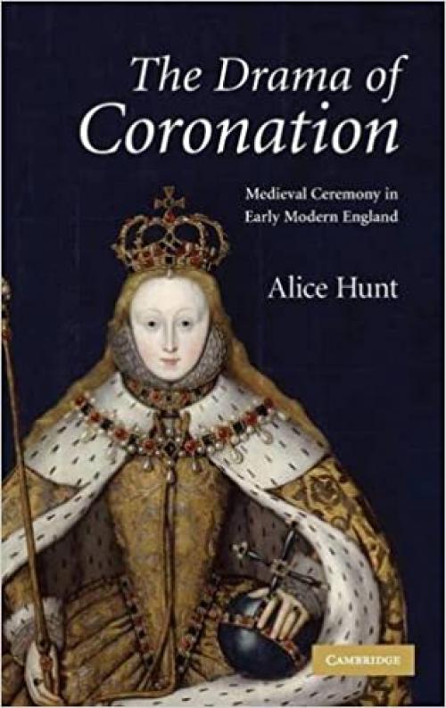  The Drama of Coronation: Medieval Ceremony in Early Modern England 