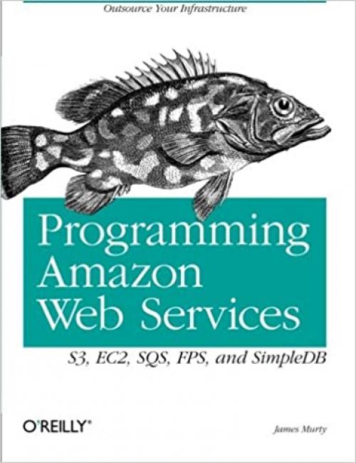  Programming Amazon Web Services: S3, EC2, SQS, FPS, and SimpleDB 