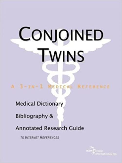  Conjoined Twins - A Medical Dictionary, Bibliography, and Annotated Research Guide to Internet References 