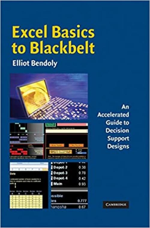  Excel Basics to Blackbelt: An Accelerated Guide to Decision Support Designs 