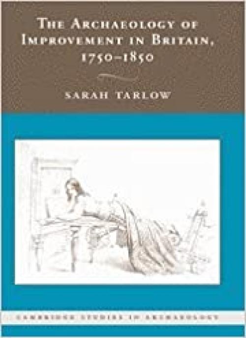  The Archaeology of Improvement in Britain, 1750–1850 (Cambridge Studies in Archaeology) 