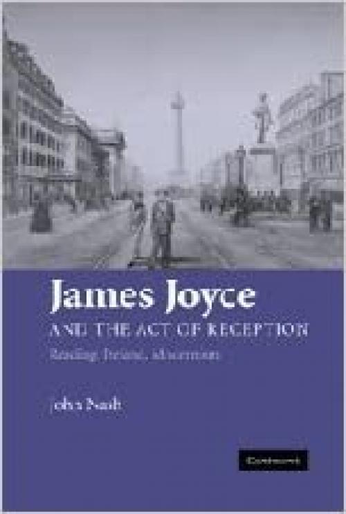  James Joyce and the Act of Reception: Reading, Ireland, Modernism 