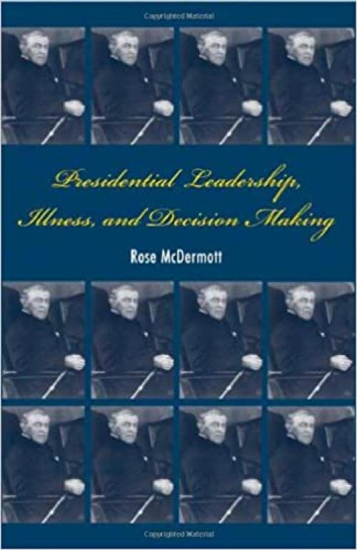  Presidential Leadership, Illness, and Decision Making 