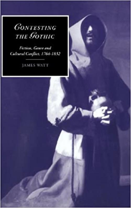  Contesting the Gothic: Fiction, Genre and Cultural Conflict, 1764-1832 (Cambridge Studies in Romanticism) 