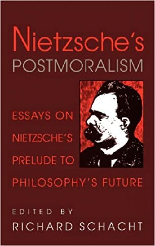  Nietzsche's Postmoralism: Essays on Nietzsche's Prelude to Philosophy's Future 