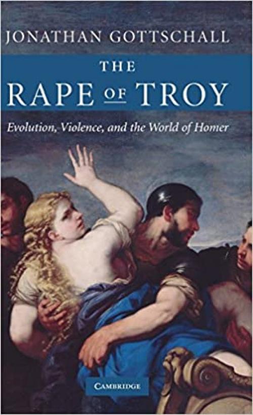  The Rape of Troy: Evolution, Violence, and the World of Homer 