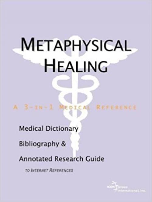  Metaphysical Healing - A Medical Dictionary, Bibliography, and Annotated Research Guide to Internet References 