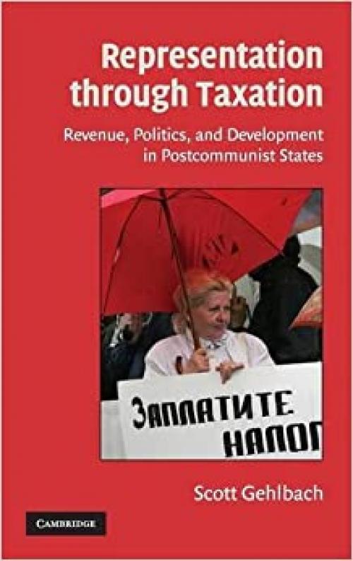  Representation through Taxation: Revenue, Politics, and Development in Postcommunist States (Cambridge Studies in Comparative Politics) 