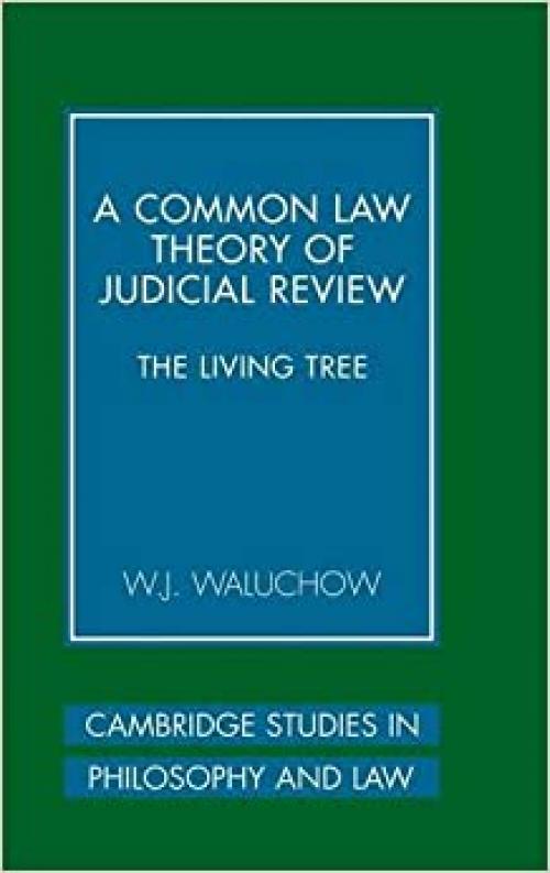  A Common Law Theory of Judicial Review: The Living Tree (Cambridge Studies in Philosophy and Law) 