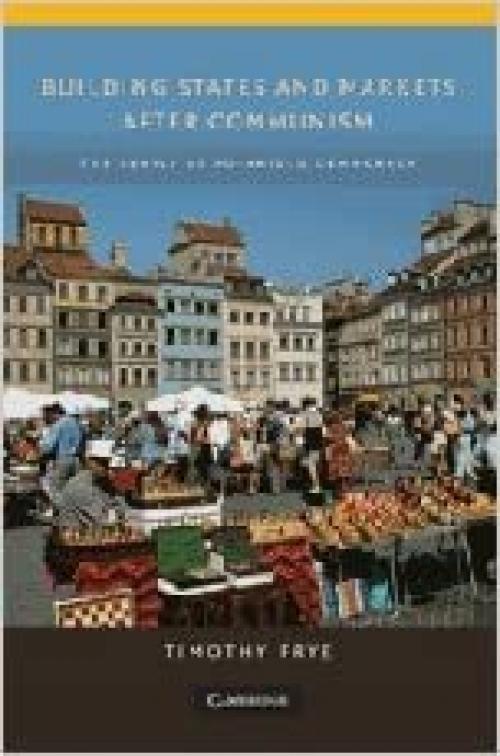  Building States and Markets after Communism: The Perils of Polarized Democracy (Cambridge Studies in Comparative Politics) 