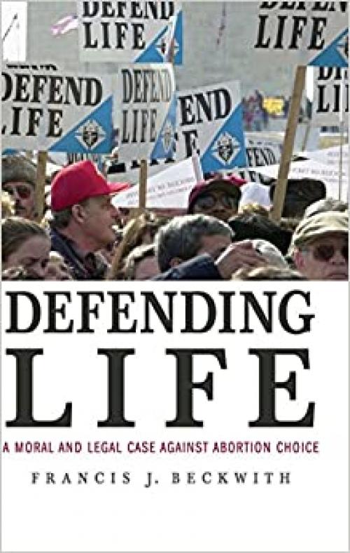  Defending Life: A Moral and Legal Case against Abortion Choice 