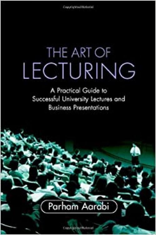  The Art of Lecturing: A Practical Guide to Successful University Lectures and Business Presentations 