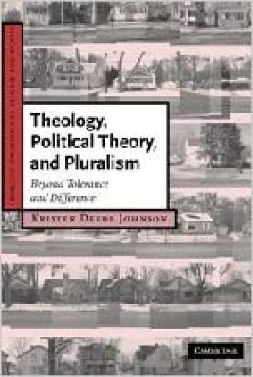  Theology, Political Theory, and Pluralism: Beyond Tolerance and Difference (Cambridge Studies in Christian Doctrine, Series Number 15) 