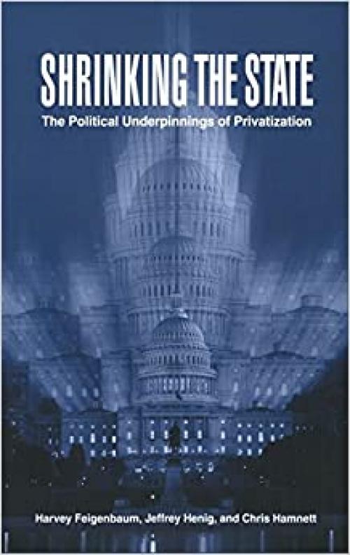  Shrinking the State: The Political Underpinnings of Privatization 