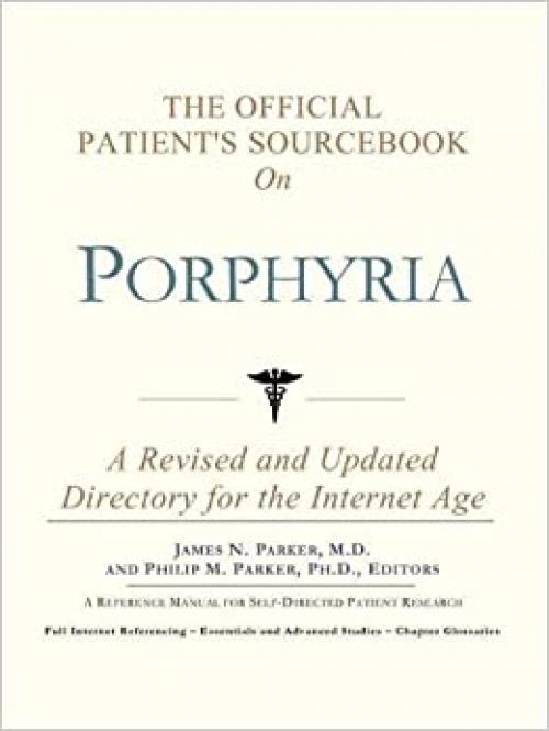  The Official Patient's Sourcebook on Porphyria: A Revised and Updated Directory for the Internet Age 