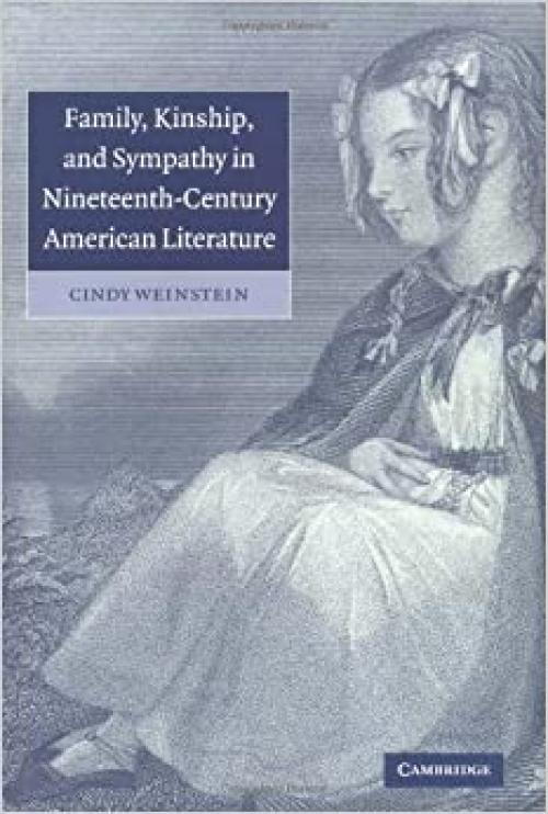  Family, Kinship, and Sympathy in Nineteenth-Century American Literature (Cambridge Studies in American Literature and Culture) 