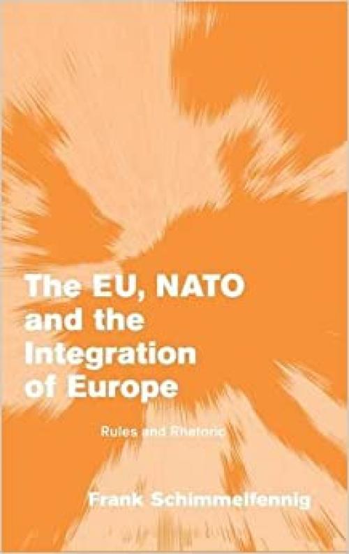  The EU, NATO and the Integration of Europe: Rules and Rhetoric (Themes in European Governance) 