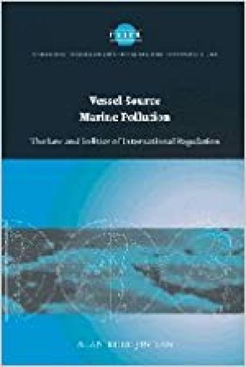  Vessel-Source Marine Pollution: The Law and Politics of International Regulation (Cambridge Studies in International and Comparative Law) 