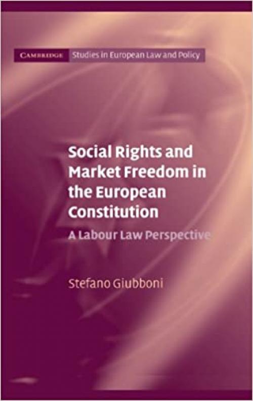  Social Rights and Market Freedom in the European Constitution: A Labour Law Perspective (Cambridge Studies in European Law and Policy) 