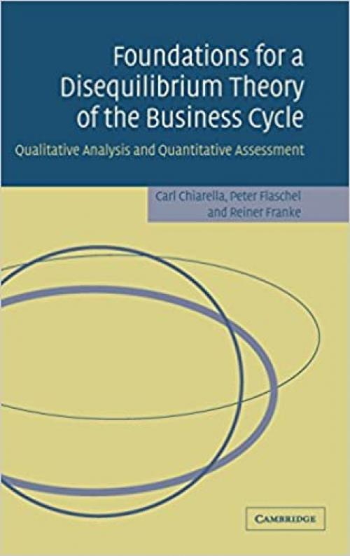  Foundations for a Disequilibrium Theory of the Business Cycle: Qualitative Analysis and Quantitative Assessment 