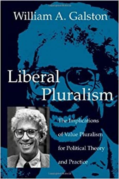  Liberal Pluralism: The Implications of Value Pluralism for Political Theory and Practice 