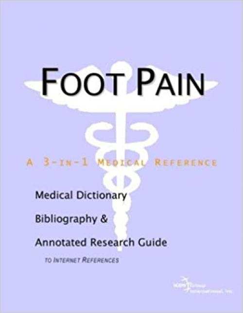  Foot Pain - A Medical Dictionary, Bibliography, and Annotated Research Guide to Internet References 