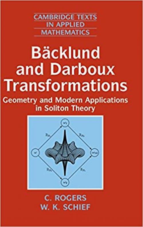  Bäcklund and Darboux Transformations: Geometry and Modern Applications in Soliton Theory (Cambridge Texts in Applied Mathematics, Series Number 30) 