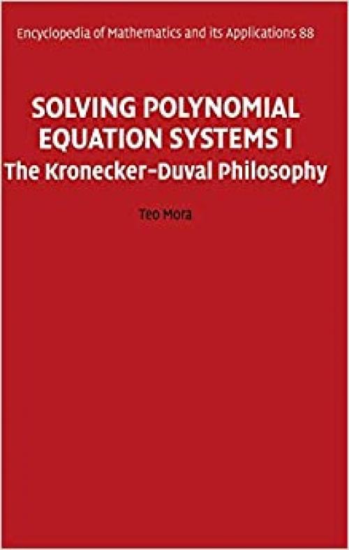  Solving Polynomial Equation Systems I: The Kronecker-Duval Philosophy (Encyclopedia of Mathematics and its Applications) 