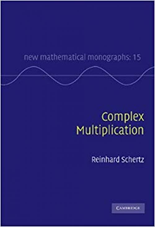  Complex Multiplication (New Mathematical Monographs, Series Number 15) 