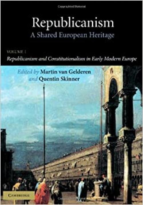  Republicanism: Volume 1, Republicanism and Constitutionalism in Early Modern Europe: A Shared European Heritage 