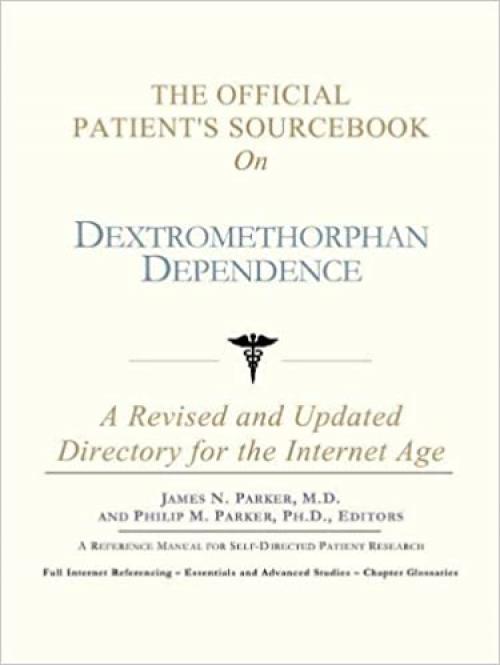  The Official Patient's Sourcebook on Dextromethorphan Dependence: A Revised and Updated Directory for the Internet Age 
