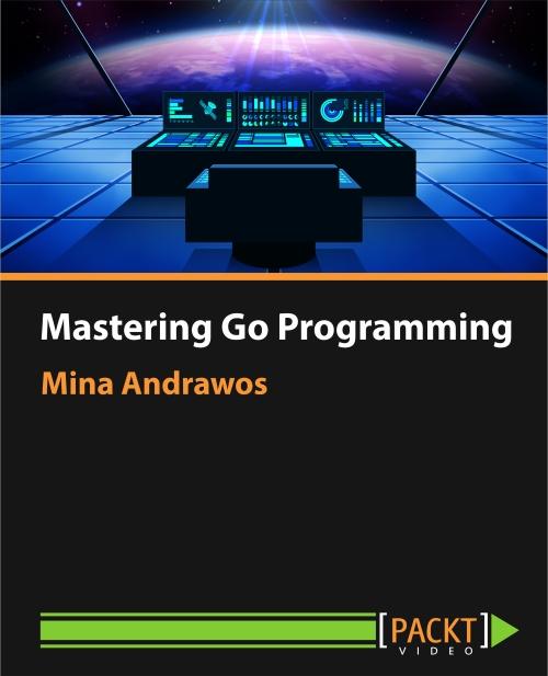 Oreilly - Mastering Go Programming - 9781786468239