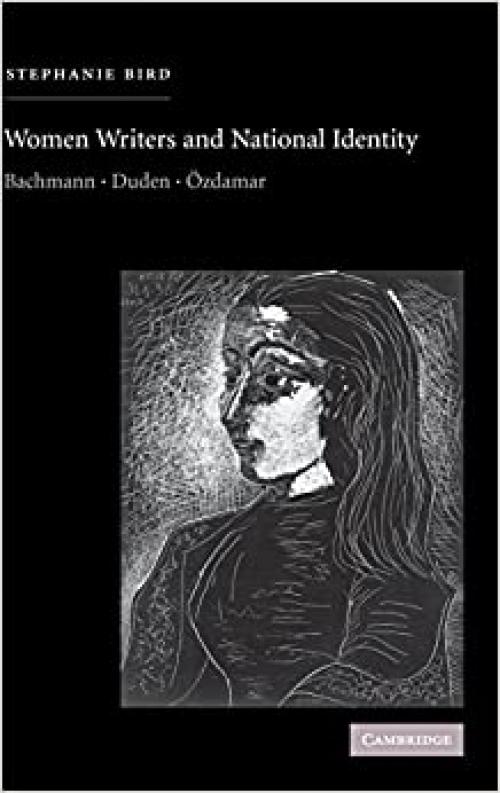  Women Writers and National Identity: Bachmann, Duden, Özdamar (Cambridge Studies in German) 