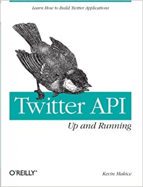  Twitter API: Up and Running: Learn How to Build Applications with the Twitter API 