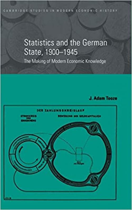  Statistics and the German State, 1900–1945: The Making of Modern Economic Knowledge (Cambridge Studies in Modern Economic History, Series Number 9) 