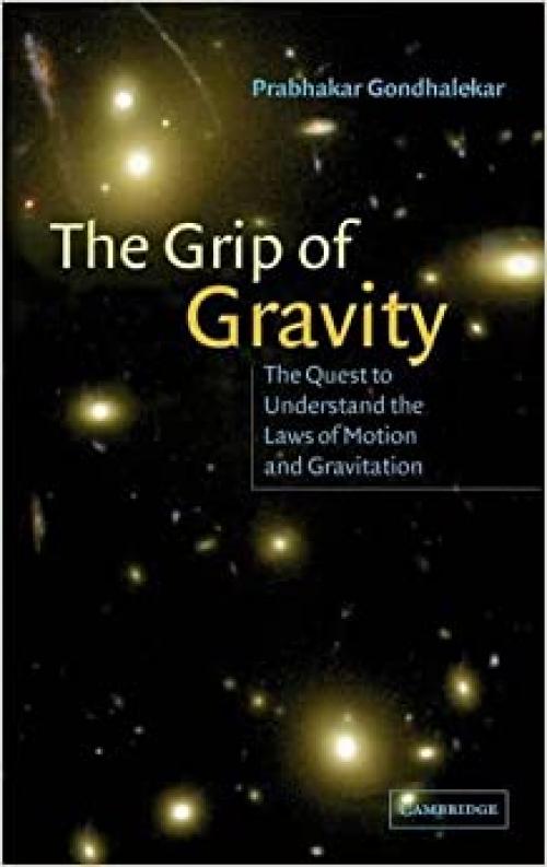  The Grip of Gravity: The Quest to Understand the Laws of Motion and Gravitation 