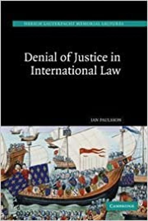  Denial of Justice in International Law (Hersch Lauterpacht Memorial Lectures, Series Number 17) 