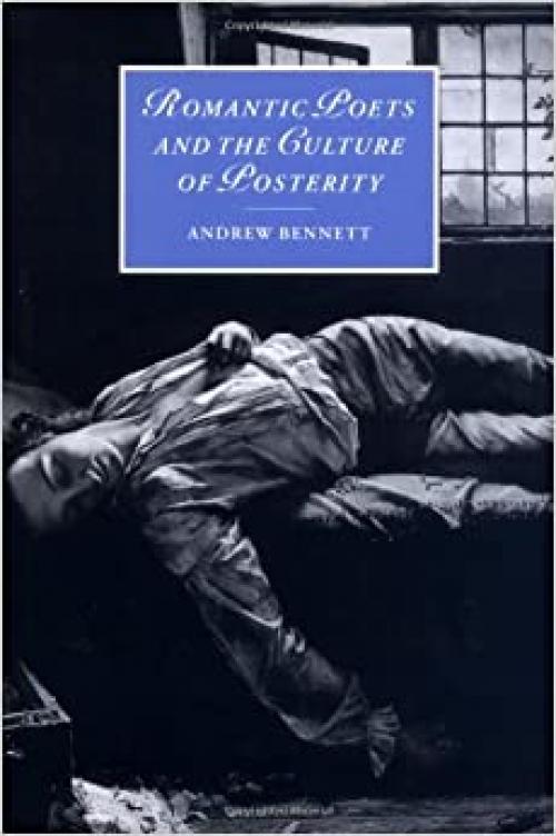  Romantic Poets and the Culture of Posterity (Cambridge Studies in Romanticism, Series Number 35) 