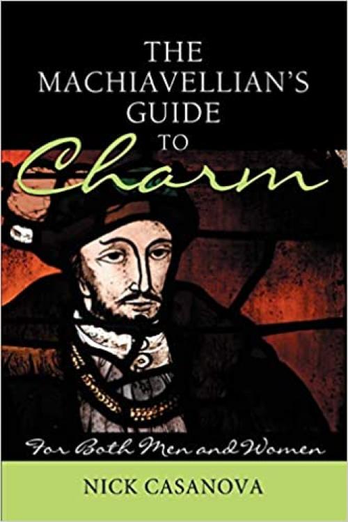  THE MACHIAVELLIAN'S GUIDE TO CHARM: For Both Men and Women 